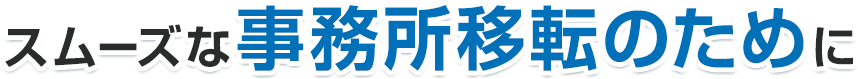 スムーズな事務所移転のために